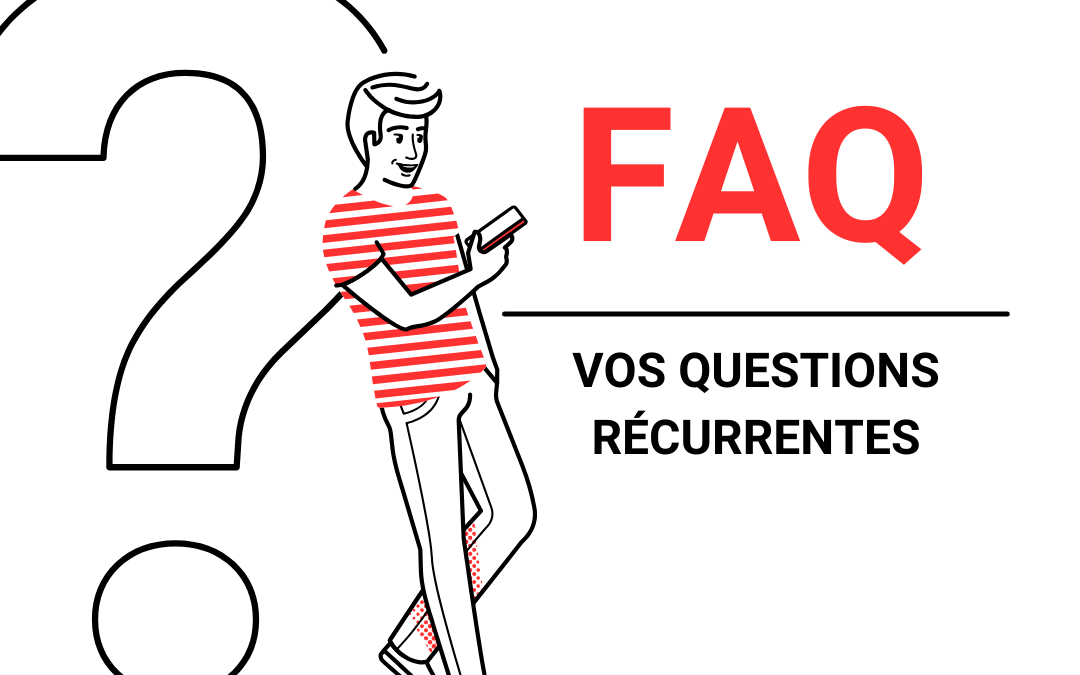 Vos questions récurrentes !